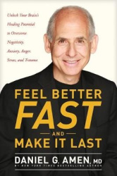 Feel Better Fast and Make It Last - Unlock Your Brain’s Healing Potential to Overcome Negativity, Anxiety, Anger, Stress, and Tr