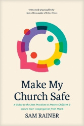 Make My Church Safe - A Guide to the Best Practices to Protect Children and Secure Your Congregation from Harm