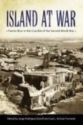 Island at War - Puerto Rico in the Crucible of the Second World War