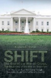 SHIFT - The End of the War on Drugs, The Beginning of the War on Terrorism - A Drug Cop's Four Year Romp through The White House