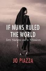 If Nuns Ruled the World - Ten Sisters on a Mission