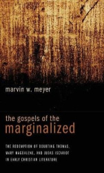 The Gospels of the Marginalized - The Redemption of Doubting Thomas, Mary Magdalene, and Judas Iscariot in Early Christian Liter