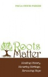 Roots Matter - Healing History, Honoring Heritage, Renewing Hope