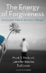 The Energy of Forgiveness - Lessons from Those in Restorative Dialogue