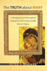 The Truth about Mary - A Theological and Philosophical Evaluation of the Proposed Fifth Marian Dogma
