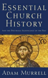 Essential Church History - And the Doctrinal Significance of the Past