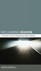 Reclaiming Reason - A Christian's Guide to Recognizing Logical Fallacies