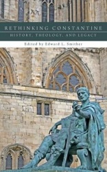 Rethinking Constantine - History, Theology, and Legacy