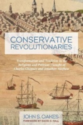 Conservative Revolutionaries - Transformation and Tradition in the Religious and Political Thought of Charles Chauncy and Jonath
