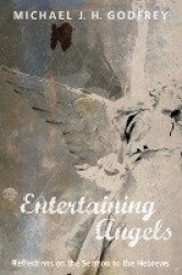 Entertaining Angels - Reflections on the Sermon to the Hebrews