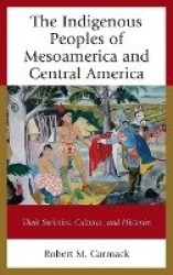 The Indigenous Peoples of Mesoamerica and Central America - Their Societies, Cultures, and Histories