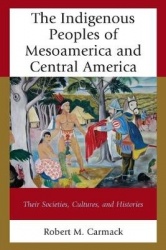 The Indigenous Peoples of Mesoamerica and Central America - Their Societies, Cultures, and Histories
