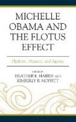 Michelle Obama and the FLOTUS Effect - Platform, Presence, and Agency