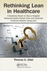 Rethinking Lean in Healthcare - A Business Novel on How a Hospital Restored Quality Patient Care and Obtained Financial Stabilit