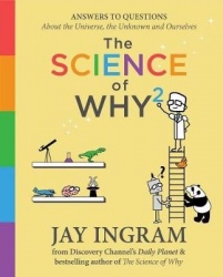 The Science of Why 2 - Answers to Questions about the Universe, the Unknown, and Ourselves