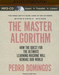 The Master Algorithm - How the Quest for the Ultimate Learning Machine Will Remake Our World