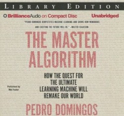 The Master Algorithm - How the Quest for the Ultimate Learning Machine Will Remake Our World: Library Edition