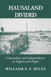 Hausaland Divided - Colonialism and Independence in Nigeria and Niger