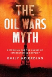 The Oil Wars Myth - Petroleum and the Causes of International Conflict