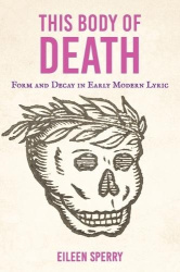 This Body of Death - Form and Decay in Early Modern Lyric