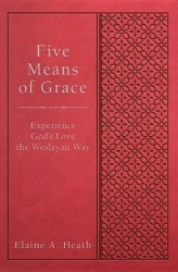 Five Means of Grace: Experience God's Love the Wesleyan Way