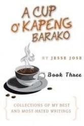 A Cup O' Kapeng Barako - Collections of My Best and Most-Hated Writings