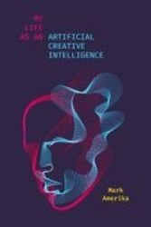 My Life As an Artificial Creative Intelligence - A Speculative Fiction