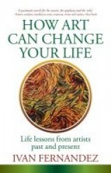 How Art Can Change Your Life - Life Lessons from Artists Past and Present