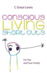 Conscious Living Short Cuts - For You and Your Family