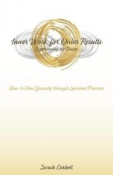 Inner Work for Outer Results - How to Heal Yourself Through Spiritual Practice