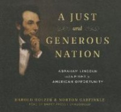 A Just and Generous Nation Lib/E - Abraham Lincoln and the Fight for American Opportunity