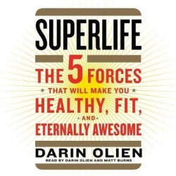 Superlife - The 5 Simple Fixes That Will Make You Healthy, Fit, and Eternally Awesome