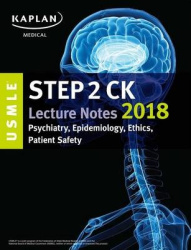 USMLE Step 2 CK Lecture Notes 2018: Psychiatry, Epidemiology, Ethics, Patient Safety