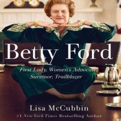 Betty Ford - First Lady, Women's Advocate, Survivor, Trailblazer