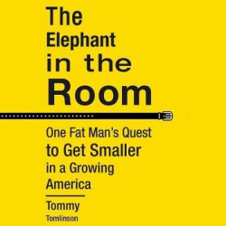 The Elephant in the Room - One Fat Man's Quest to Get Smaller in a Growing America