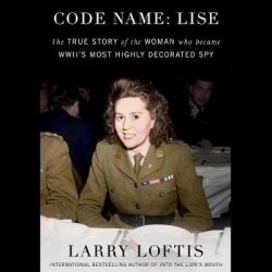 Code Name: Lise - The True Story of the Woman Who Became Wwii's Most Highly Decorated Spy