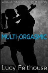 Multi-Orgasmic - A Collection of Erotic Short Stories