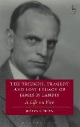 The Triumph, Tragedy and Lost Legacy of James M Landis - A Life on Fire