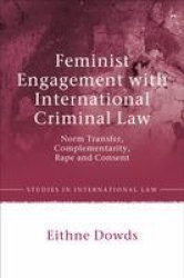 Feminist Engagement with International Criminal Law - Norm Transfer, Complementarity, Rape and Consent