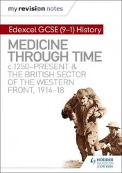 My Revision Notes: Edexcel GCSE (9-1) History: Medicine in Britain, c1250-present and The British sector of the Western Front, 1