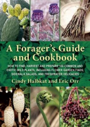 A   Forager's Guide and Cookbook: How to Find, Harvest, and Prepare 100 Common and Exotic Wild Plants, Including Flower Garden F