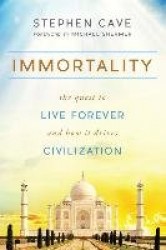 Immortality - The Quest to Live Forever and How It Drives Civilization