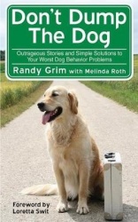 Don't Dump the Dog - Outrageous Stories and Simple Solutions to Your Worst Dog Behavior Problems