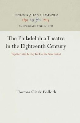 The Philadelphia Theatre in the Eighteenth Century - Together with the Day Book of the Same Period