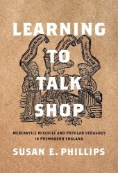 Learning to Talk Shop - Mercantile Mischief and Popular Pedagogy in Premodern England