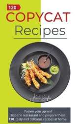 Copycat recipes: Fasten your apron! Skip the restaurant and prepare these 120 tasty and delicious recipes at home