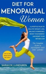 Diet for Menopausal Women - A Lifestyle Plan to Healthy Weight Loss, Balance Hormones, Boost Your Energy and Reset Your Metaboli