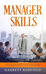Manager Skills - Complete Step-by-Step Guide on How to Become an Effective Manager and Own Your Decisions Without Apology