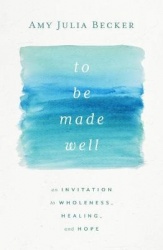 To Be Made Well - An Invitation to Wholeness, Healing, and Hope