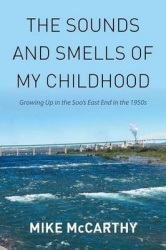 The Sounds and Smells of My Childhood - Growing Up in the Soo's East End in the 1950s